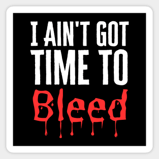 I Ain't Got Time To Bleed Sticker